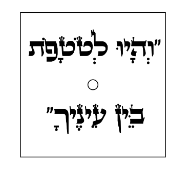 ויהיו לטטפות בין עיניך